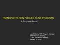 TRANSPORTATION POOLED FUND PROGRAM A Progress Report Lisa Williams, TPF Program Manager AASHTO RAC Meeting - 89 th TRB Annual Meeting January 10, 2010.