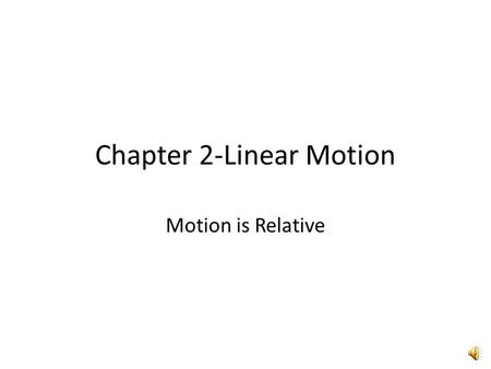 Chapter 2-Linear Motion Motion is Relative Is the book on your desk moving?