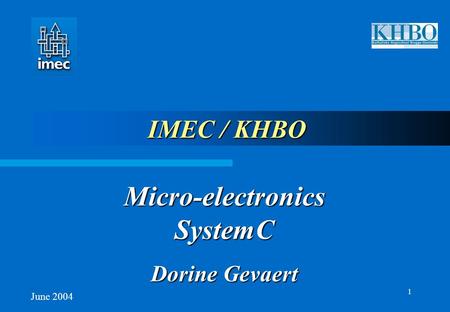 1 IMEC / KHBO June 2004 Micro-electronics SystemC Dorine Gevaert.