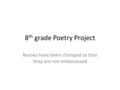 8 th grade Poetry Project Names have been changed so that they are not embarassed.