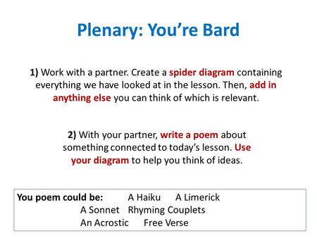 Plenary: You’re Bard 1) Work with a partner. Create a spider diagram containing everything we have looked at in the lesson. Then, add in anything else.