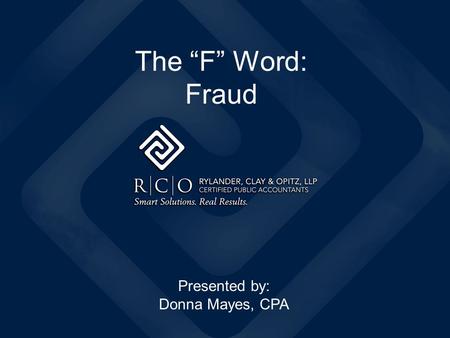 The “F” Word: Fraud Presented by: Donna Mayes, CPA.