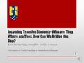 Incoming Transfer Students- Who are They, Where are They, How Can We Bridge the Gap? Karen Stanley Grigg, Jenny Dale, and Lea Leininger University of.