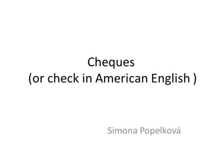 Cheques (or check in American English ) Simona Popelková.