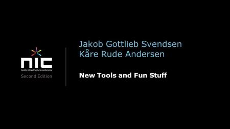 Jakob Gottlieb Svendsen Kåre Rude Andersen New Tools and Fun Stuff.