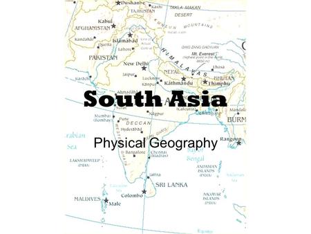 South Asia Physical Geography. A Separate Land Seven countries make up a subcontinent –Pakistan, India, Sri Lanka, Nepal, Bhutan, Bangladesh, Maldives.