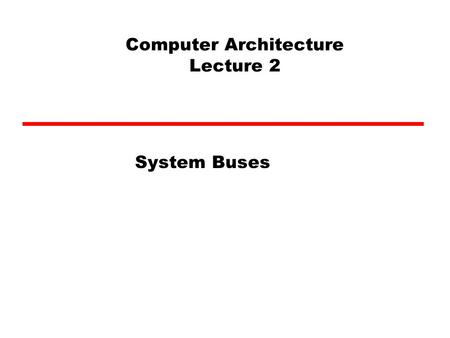 Computer Architecture Lecture 2 System Buses. Program Concept Hardwired systems are inflexible General purpose hardware can do different tasks, given.