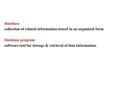 Database collection of related information stored in an organized form Database program software tool for storage & retrieval of that information.