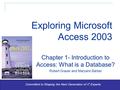 1 Committed to Shaping the Next Generation of IT Experts. Chapter 1- Introduction to Access: What is a Database? Robert Grauer and Maryann Barber Exploring.