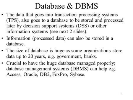 1 Database & DBMS The data that goes into transaction processing systems (TPS), also goes to a database to be stored and processed later by decision support.