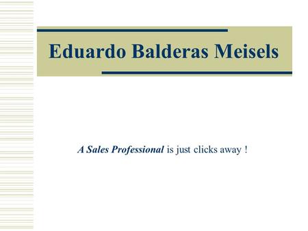 Eduardo Balderas Meisels A Sales Professional is just clicks away !