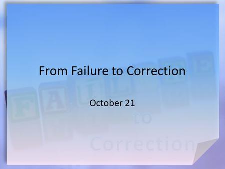 From Failure to Correction October 21. Think About It … How can you tell when something is out of focus? Sometimes our lives get out of focus.  Today.