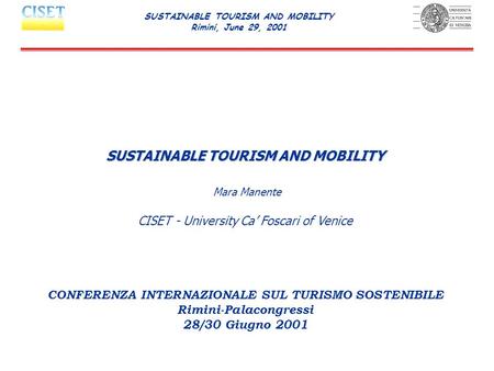 SUSTAINABLE TOURISM AND MOBILITY Mara Manente CISET - University Ca’ Foscari of Venice CONFERENZA INTERNAZIONALE SUL TURISMO SOSTENIBILE Rimini-Palacongressi.