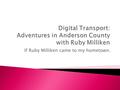 If Ruby Milliken came to my hometown.. Tennessee Written by Vivian Rorie I do not know of another state Where I had rather be Than this great state.