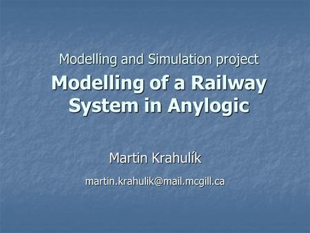 Modelling and Simulation project Modelling of a Railway System in Anylogic Martin Krahulík