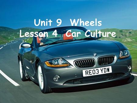 Unit 9 Wheels Lesson 4 Car Culture. get stuck in traffic jams feel stressed out What happened? What’s your feeling about this?