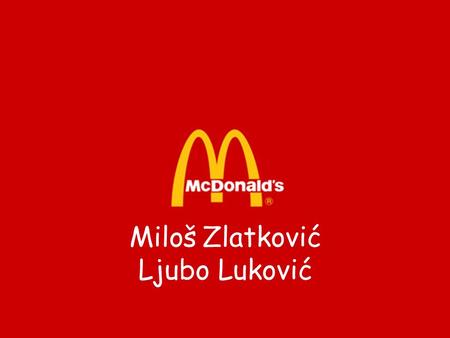 Miloš Zlatković Ljubo Luković. History Raymond Albert Kroc was the founder of the McDonald's Corporation Brothers Mac and Dick McDonald opened the first.