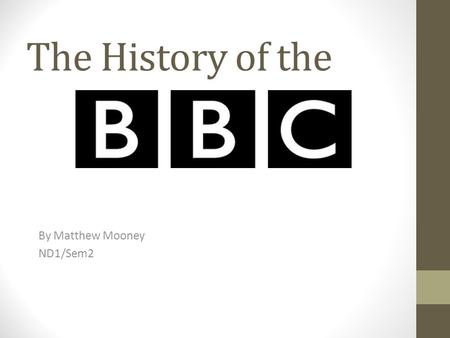 The History of the By Matthew Mooney ND1/Sem2. 1920’s and 1930’s John Reith set up the BBC to educate people, and also entertaining people. The idea was.