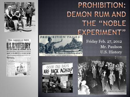 Friday Feb. 27, 2012 Mr. Paulson U.S. History.  1. Watch youtube -answer the following:  A. What number Amendment to the U.S. Consitution was “Prohibition?”