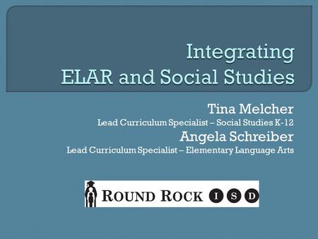 Tina Melcher Lead Curriculum Specialist – Social Studies K-12 Angela Schreiber Lead Curriculum Specialist – Elementary Language Arts.