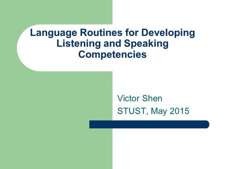 Language Routines for Developing Listening and Speaking Competencies Victor Shen STUST, May 2015.