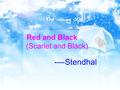 Red and Black (Scarlet and Black) ----Stendhal. About Stendhal Stendhal was the pen name of Henri Marie Beyle ( 亨利. 贝尔 ), born in Grenoble ( 格勒诺 布尔市 )