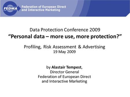 Data Protection Conference 2009 “Personal data – more use, more protection?” Profiling, Risk Assessment & Advertising 19 May 2009 by Alastair Tempest,