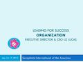 LEADING FOR SUCCESS ORGANIZATION EXECUTIVE DIRECTOR & CEO LIZ LUCAS Soroptimist International of the Americas July 16-17, 2012.