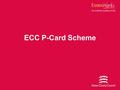 ECC P-Card Scheme. 2 How to load and attach a receipt.