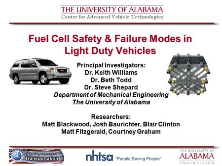 1 Fuel Cell Safety & Failure Modes in Light Duty Vehicles Principal Investigators: Dr. Keith Williams Dr. Beth Todd Dr. Steve Shepard Department of Mechanical.