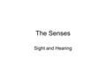 The Senses Sight and Hearing. Vision – Anatomy of the eye.