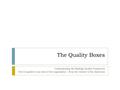 The Quality Boxes Understanding the Baldrige Quality Framework How it applies to any area of the organization – from the Cabinet to the classroom.