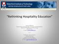 “Rethinking Hospitality Education” Joanne Malone Department of Languages, Tourism and Hospitality, Waterford Institute of Technology Waterford, E-mail: