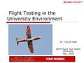 Flight Testing in the University Environment Dr. Chuck Hall SETP Flight Test Safety Workshop May, 2008.