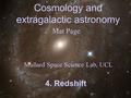 Cosmology and extragalactic astronomy Mat Page Mullard Space Science Lab, UCL 4. Redshift.