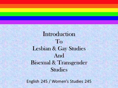 IntroductionTo Lesbian & Gay Studies And Bisexual & Transgender Studies English 245 / Women’s Studies 245.