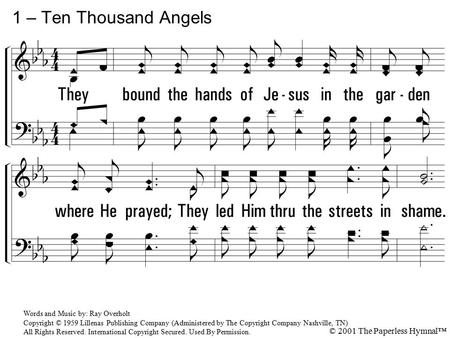 1. They bound the hands of Jesus in the garden where He prayed; They led Him thru the streets in shame. They spat up-on the Savior so pure and free from.