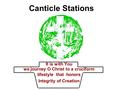 Canticle Stations It is with You we journey O Christ to a cruciform lifestyle that honors Integrity of Creation.