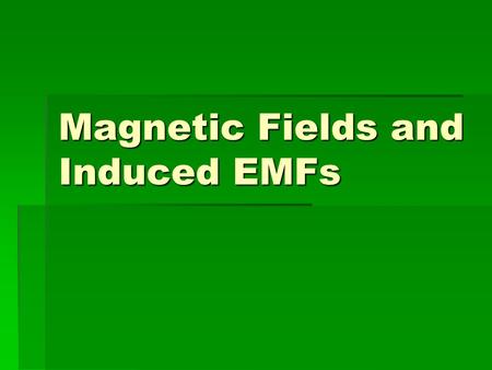 Magnetic Fields and Induced EMFs. Electromagnetic Induction  Just as a magnetic field can be formed by a current in a circuit, a current can be produced.