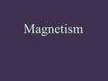 Magnetism. Moving electric charges create magnetic fields Electrons spinning around atoms are moving electric charges. Usually, opposite direction spinning.