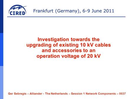 Frankfurt (Germany), 6-9 June 2011 Ger Sebregts – Alliander - The Netherlands – Session 1 Network Components – 0037 Investigation towards the upgrading.