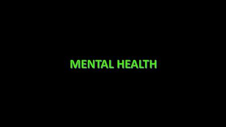 What is Mental Health? A person’s condition with regard to emotional, psychological and social well-being Helps determine how we handle stress, relate.