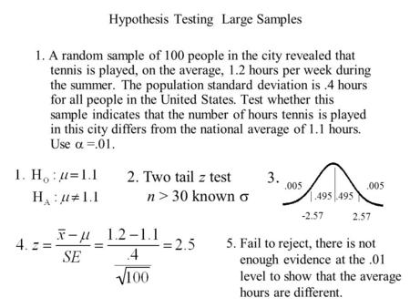 Hypothesis Testing Large Samples 1. A random sample of 100 people in the city revealed that tennis is played, on the average, 1.2 hours per week during.