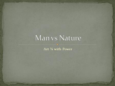 Art ¾ with Power. The struggle of humanity to leave a legacy The power of nature – hurricanes, earthquakes, etc Destruction of nature, Urban Decay This.