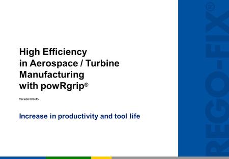 High Efficiency in Aerospace / Turbine Manufacturing with powRgrip ® Version 090415 Increase in productivity and tool life.