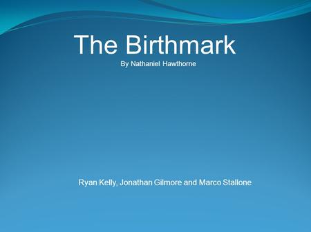 The Birthmark By Nathaniel Hawthorne Ryan Kelly, Jonathan Gilmore and Marco Stallone.