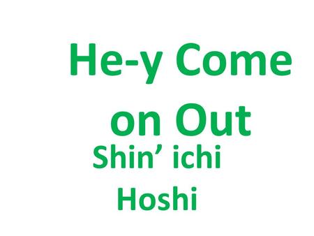 He-y Come on Out Shin’ ichi Hoshi. Origin Japan Relationships? Townspeople and hole Scientist and townspeople Village and future village.