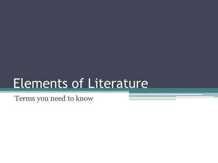 Elements of Literature Terms you need to know Every story needs Characters! What qualifies as a characters? People Animals Creatures.