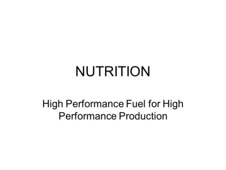 NUTRITION High Performance Fuel for High Performance Production.