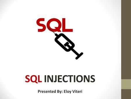 SQL INJECTIONS Presented By: Eloy Viteri. What is SQL Injection An SQL injection attack is executed when a web page allows users to enter text into a.